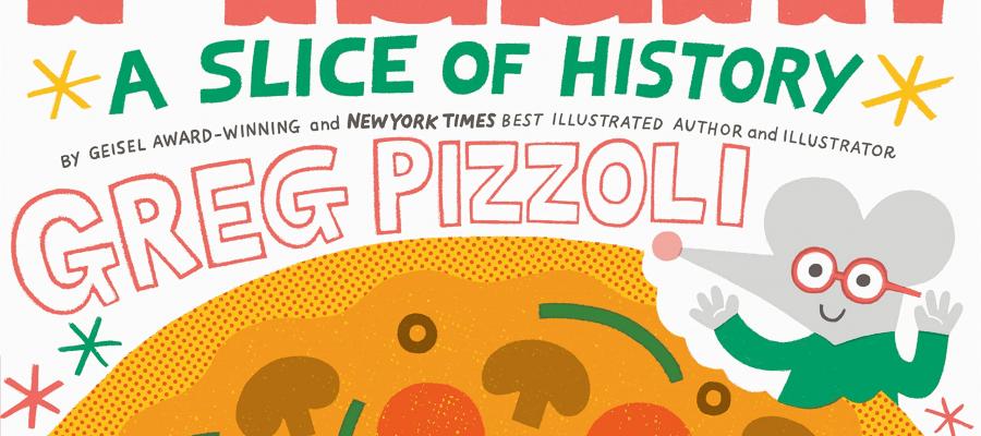 Pizza! A Slice of History by Greg Pizzoli